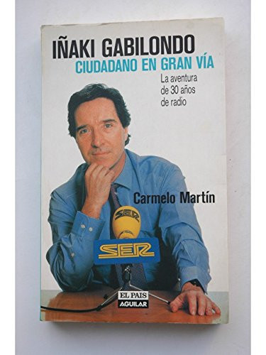 Iñaki Gabilondo ciudadano en Gran Vía : la aventura de 30 años de radio