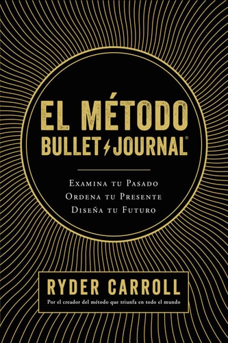 El método Bullet Journal: Examina tu pasado. Ordena tu presente. Diseña tu futuro (Prácticos) (Spanish Edition)