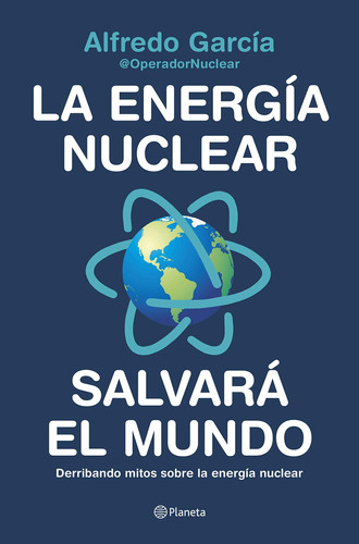 La energía nuclear salvará el mundo : derribando mitos sobre la energía nuclear