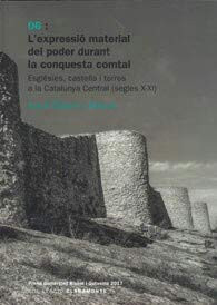 L'EXPRESSIÓ MATERIAL DEL PODER DURANT LA CONQUESTA COMTAL. Esglésies, castells i torres a la Catalunya Central (segles X-XI)