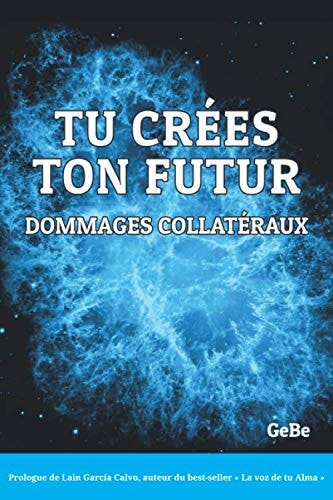 Tu crées ton futur: Dommages Collatéraux (French Edition)
