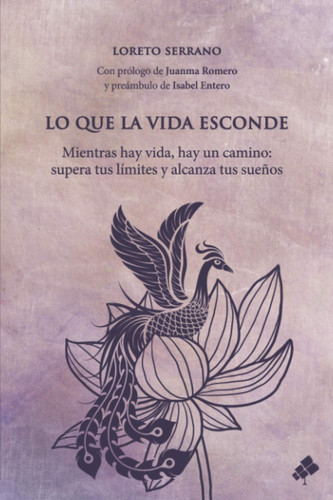 Lo que la vida esconde Mientras hay vida, hay un camino: supera tus límites y alcanza tus sueños