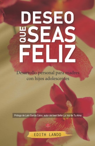 DESEO QUE SEAS FELIZ: Desarrollo personal para madres con hijos adolescentes (Spanish Edition)
