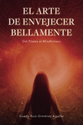El arte de envejecer bellamente:: Del Pilates al Mindfulness (Spanish Edition)