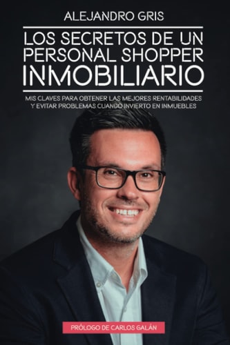 Los secretos de un personal shopper inmobiliario mis claves para obtener las mejores rentabilidades y evitar problemas cuando invierto en inmuebles