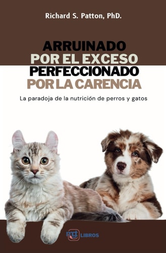 Arruinado por el exceso perfeccionado por la carencia la paradoja de la nutrición de perros y gatos