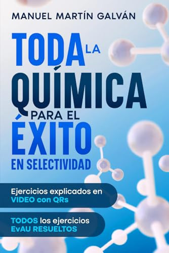 TODA LA QUÍMICA PARA EL ÉXITO EN SELECTIVIDAD: Todo lo que necesitas para la selectividad. Ejercicios explicados en VIDEO con QR (Spanish Edition)