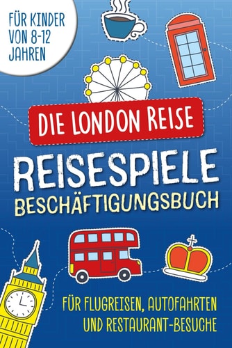 Die London Reise. Reisespiele und Beschäftigungsbuch für Kinder von 8-12 Jahren: Für Flugreisen, Autofahrten, Restaurant-Besuche (German Edition)