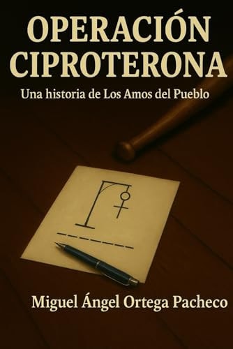 Operación Ciproterona: Una Historia de Los Amos del Pueblo (Spanish Edition)