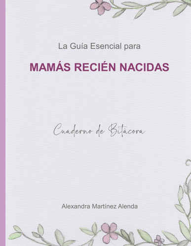 La Guía Esencial para MAMÁS RECIÉN NACIDAS: Cuaderno de bitácora