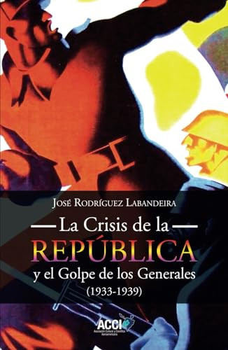 La Crisis de la República y el Golpe de los Generales 1933-1939 (Spanish Edition)