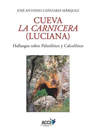 Cueva La Carnicera (Luciana): Hallazgos sobre Paleolítico y Calcolítico (Spanish Edition)