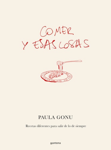 Comer y Esas Cosas. Recetas Diferentes para Salir de lo de Siempre / Eating and Other Things: Easy and Fun Recipes for Everyday Life