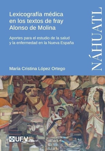 Lexicografía médica en los textos de fray Alonso de Molina - aportes para el estudio de la salud y la enfermedad en la Nueva España