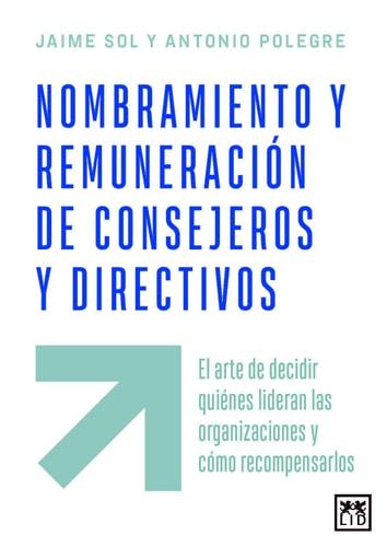 Nombramiento y remuneración de consejeros y directivos: El arte de decidir quiénes lideran las organizaciones y cómo recompensarlos