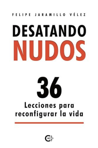 Desatando nudos: 36 Lecciones para reconfigurar la vida (Spanish Edition)