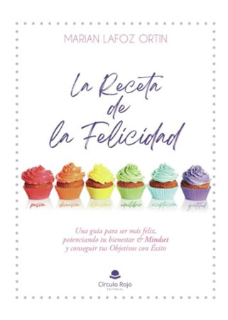 La receta de la felicidad: una guía para ser más feliz, potenciando tu bienestar & mindset y conseguir tus objetivos con éxito
