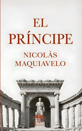 El Príncipe: Edición moderna y completa con biografía, prólogo y contexto histórico, la obra política esencial de Maquiavelo (Spanish Edition)