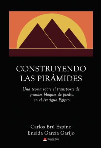 Construyendo las pirámides una teoría sobre el transporte de grandes bloques de piedra en el Antiguo Egipto