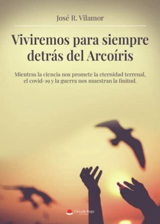 Viviremos para siempre detrás del arcoíris: mientras la ciencia nos promete la eternidad terrenal, el Covid-19 y la guerra nos muestran la finitud