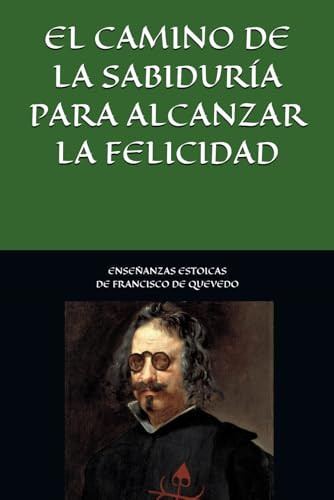 Enseñanzas estoicas de Francisco de Quevedo. El camino de la sabiduría para alcanzar la felicidad.