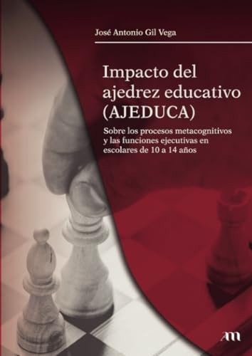 Impacto del ajedrez educativo (AJEDUCA) sobre los procesos metacognitivos y las funciones ejecutivas en escolares de 10 a 14 años (Spanish Edition)