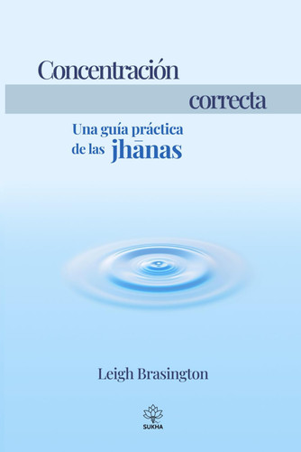 Concentración correcta: Una guía práctica de las jhānas (Spanish Edition)