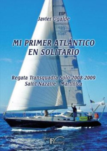 Mi Primer Atlántico en Solitario: Regata Transquadra Solo 2008-2009 Saint-Nazaire - Martinica (Spanish Edition)
