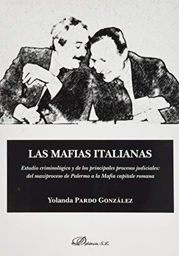 Las mafias italianas : estudio criminológico y de los principales procesos judiciales : del maxiproceso de Palermo a la Mafia capitale romana