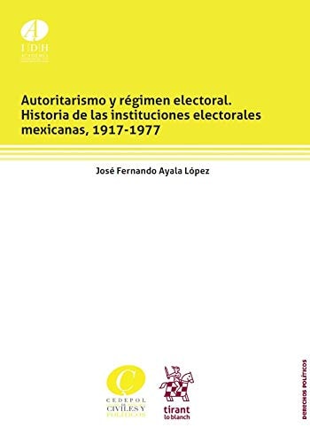Autoritarismo y régimen electoral historia de las instituciones electorales mexicanas, 1917-1977