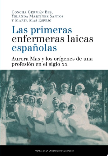 Las primeras enfermeras laicas españolas Aurora Mas y los orígenes de una profesión en el siglo XX