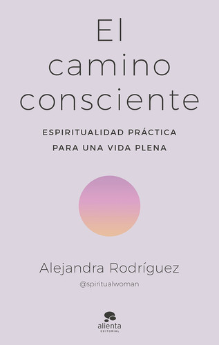 El camino consciente: Espiritualidad práctica para una vida plena