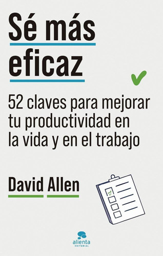 Sé más eficaz: 52 claves para mejorar tu productividad en la vida y en el trabajo
