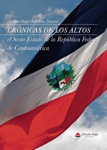 Crónicas de Los Altos: el sexto Estado de la República Federal de Centroamérica