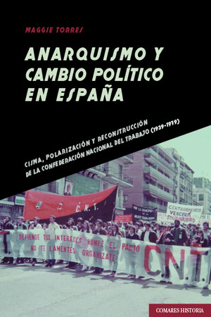 ANARQUISMO Y CAMBIO POLÍTICO EN ESPAÑA Cisma, polarización y reconstrucción de la Confederación Nacional del Trabajo (1939-1979)