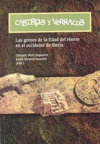 Castros y verracos Las gentes de la Edad del Hierro en el occidente de Iberia (Reunión Internacional Castros y Verracos, Ávila 9-11 de noviembre de 2004, Palacio de los Serranos)