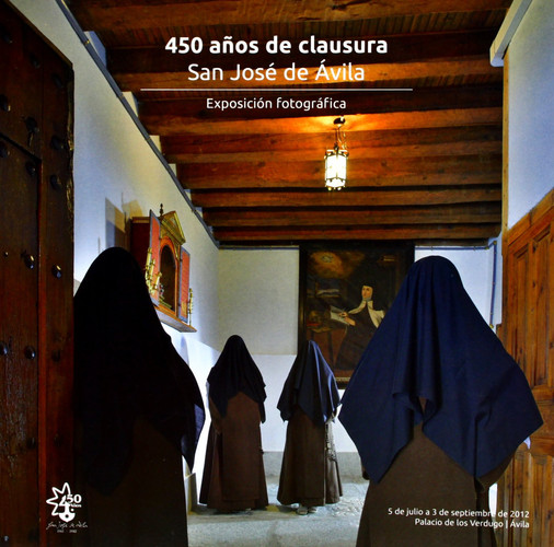 San José de Ávila 450 años de clausura : exposición fotográfica : 5 de julio a 3 de septiembre de 2012, Palacio de los Verdugo, Ávila