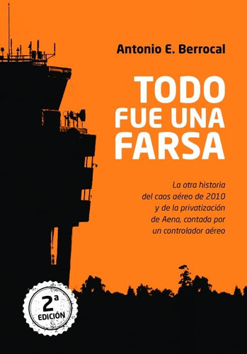Todo fue una farsa la otra historia del caos aéreo de 2010 y de la privatización de Aena, contada por un controlador aéreo