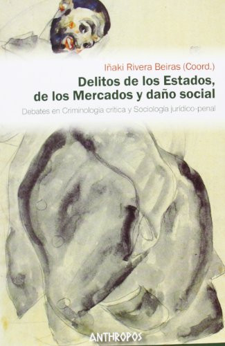 Delitos de los estados, de los mercados y daño social debates en criminología crítica y sociología jurídico-penal