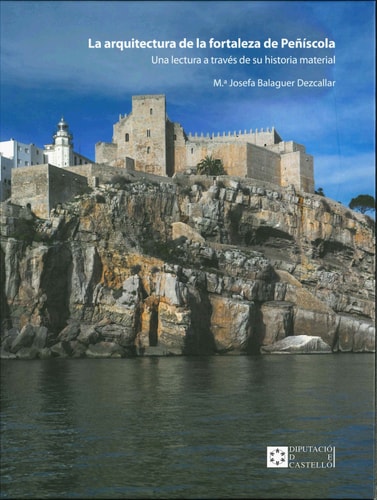 La arquitectura de la fortaleza de Peñiscola una lectura a través de su historia material