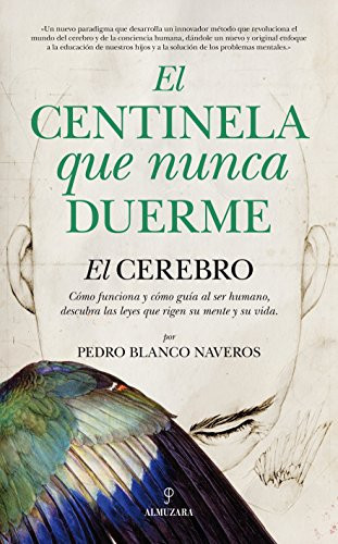 El centinela que nunca duerme El cerebro: cómo funciona y cómo guía al ser humano. Descubra las leyes que rigen su mente y su vida