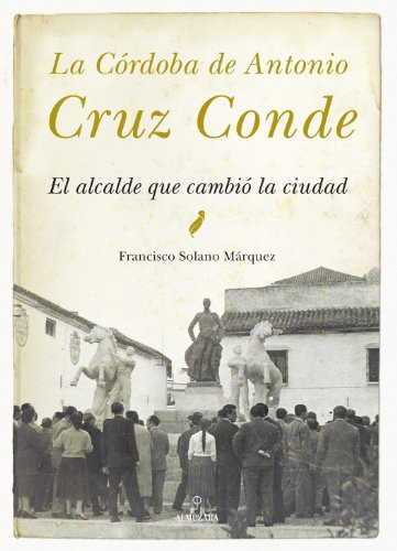 La Córdoba de Antonio Cruz Conde el alcalde que cambió la ciudad