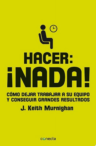 Hacer: ¡nada! Cómo dejar trabajar a su equipo y conseguir grandes resultados