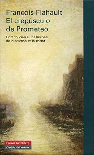 El crepúsculo de Prometeo: Contribución a una historia de la desmesura humana