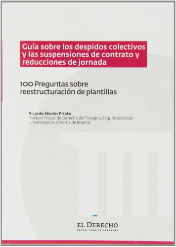 Guía sobre los despidos colectivos y las suspensiones de contratos y reducciones de jornada 100 preguntas sobre reestructuración de plantillas