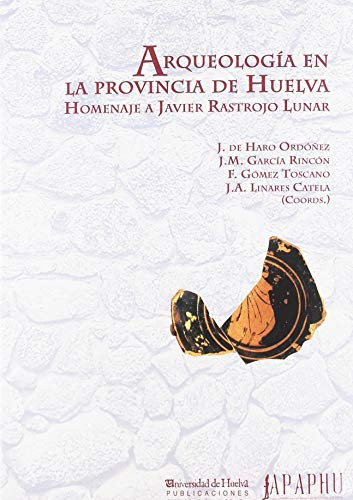 Arqueología en la Provincia de Huelva homenaje a Javier Rastrojo Lunar