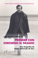 Prender con Keroseno el pasado. Una biografía de Carlos Edmundo de Ory Premio Antonio Domínguez Ortiz de Biografías 2018