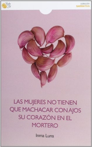 Las mujeres no tienen que machacar con ajos su corazón en el mortero