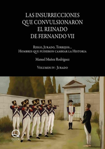 Las insurrecciones que convulsionaron el reinado de Fernando VII Riego, Jurado, Torrijos..., hombres que pudieron cambiar la historia