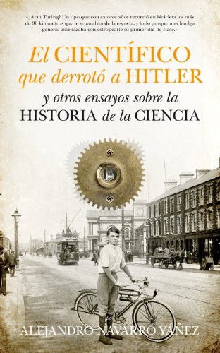El científico que derrotó a Hitler y otros ensayos sobre historia de la ciencia